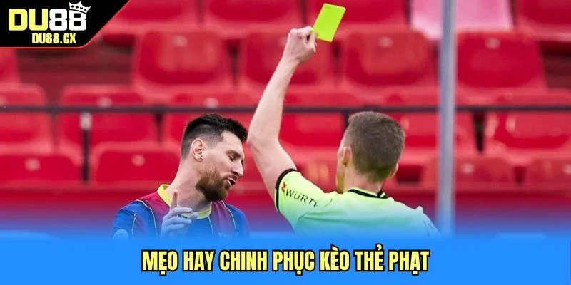 Mẹo hay chinh phục kèo thẻ phạt 
